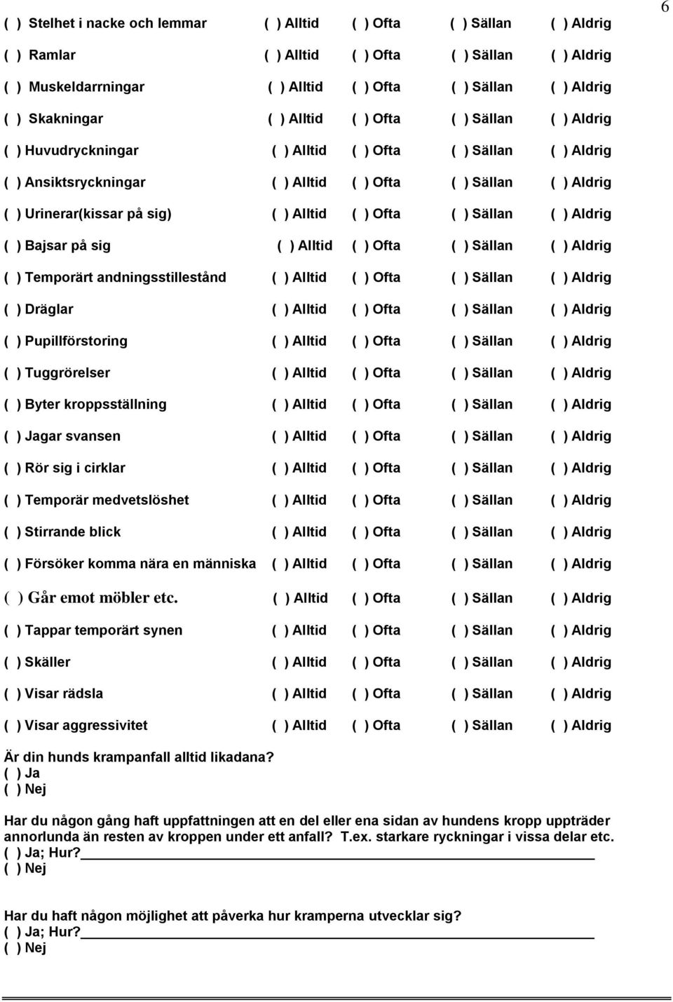 på sig) ( ) Alltid ( ) Ofta ( ) Sällan ( ) Aldrig ( ) Bajsar på sig ( ) Alltid ( ) Ofta ( ) Sällan ( ) Aldrig ( ) Temporärt andningsstillestånd ( ) Alltid ( ) Ofta ( ) Sällan ( ) Aldrig ( ) Dräglar (