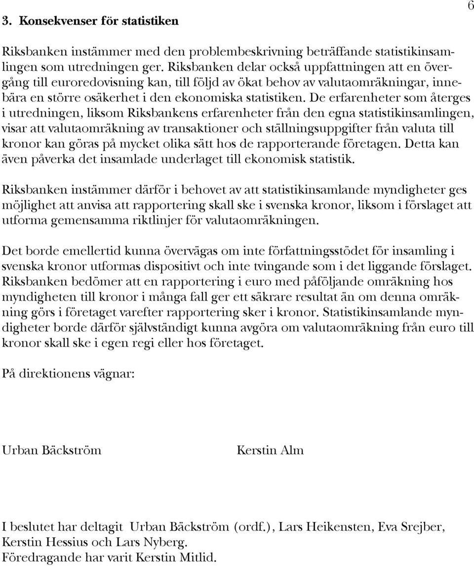 De erfarenheter som återges i utredningen, liksom Riksbankens erfarenheter från den egna statistikinsamlingen, visar att valutaomräkning av transaktioner och ställningsuppgifter från valuta till