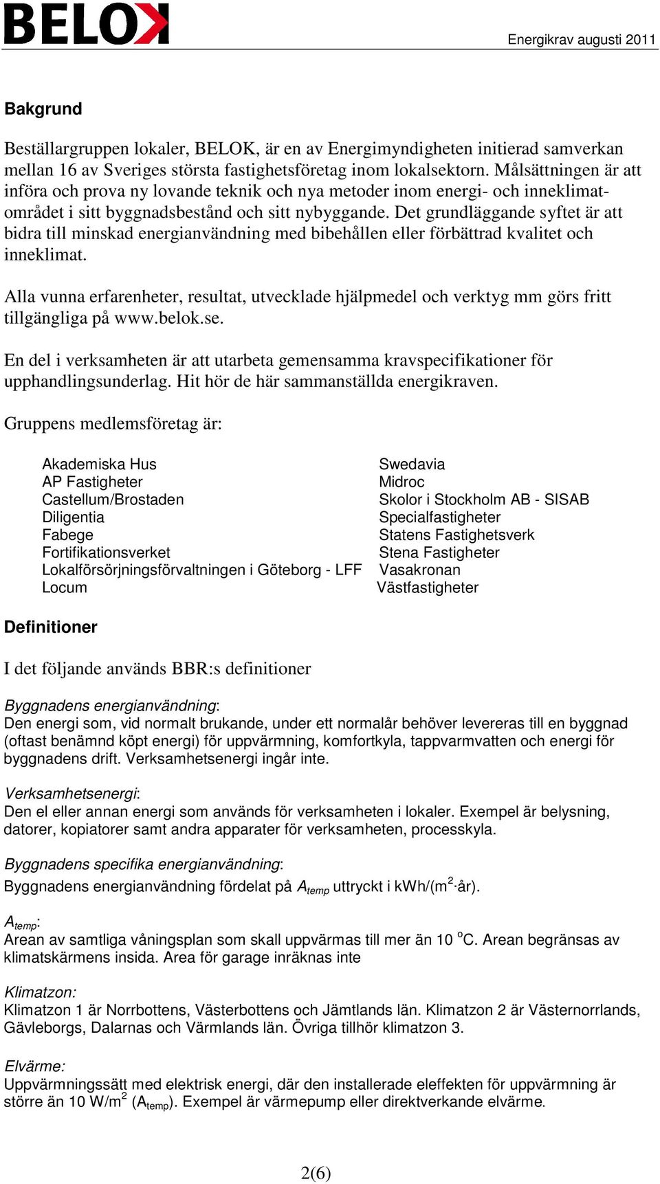 Det grundläggande syftet är att bidra till minskad energianvändning med bibehållen eller förbättrad kvalitet och inneklimat.