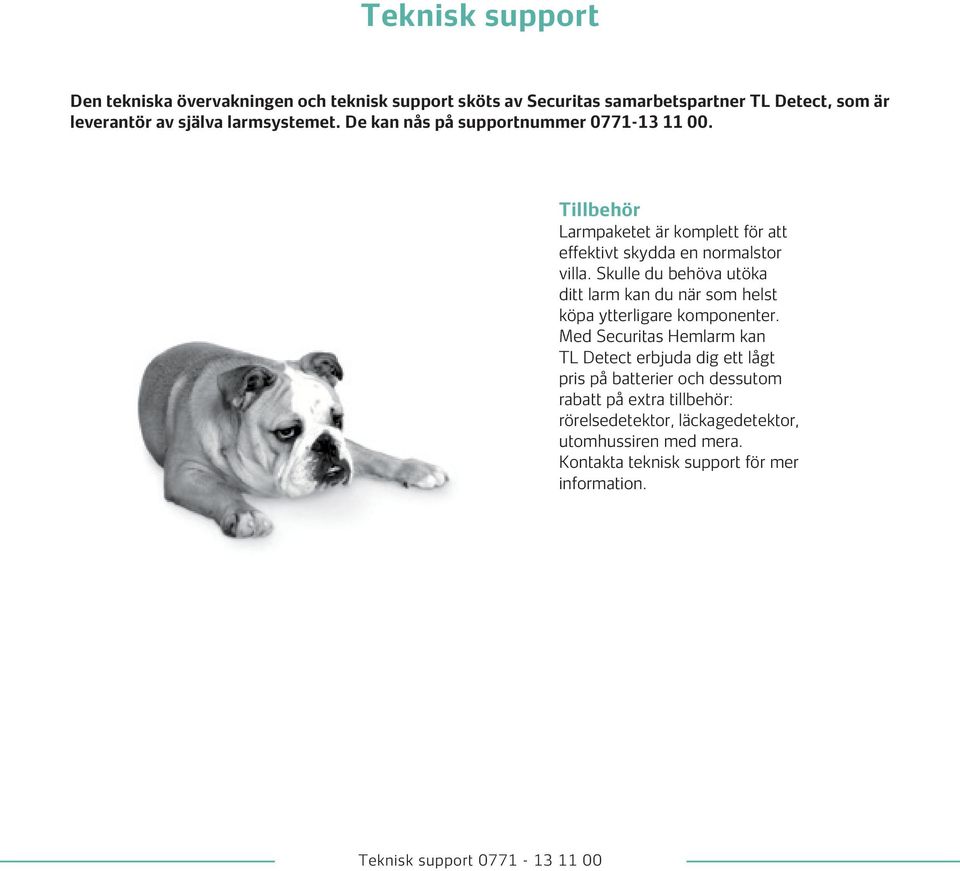 Skulle du behöva utöka ditt larm kan du när som helst köpa ytterligare komponenter.