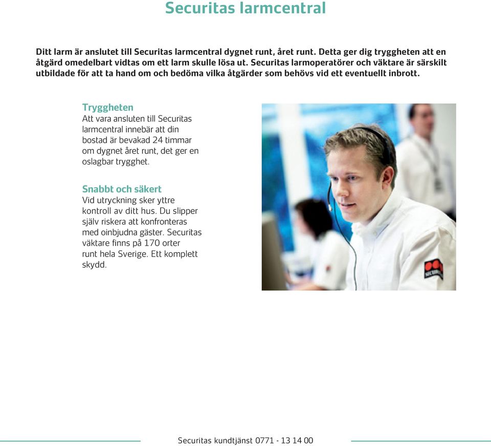Tryggheten Att vara ansluten till Securitas larmcentral innebär att din bostad är bevakad 24 timmar om dygnet året runt, det ger en oslagbar trygghet.