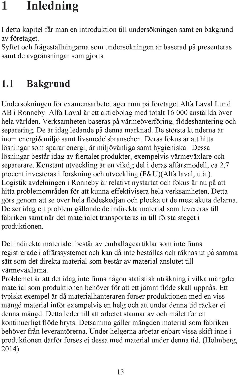 1 Bakgrund Undersökningen för examensarbetet äger rum på företaget Alfa Laval Lund AB i Ronneby. Alfa Laval är ett aktiebolag med totalt 16 000 anställda över hela världen.