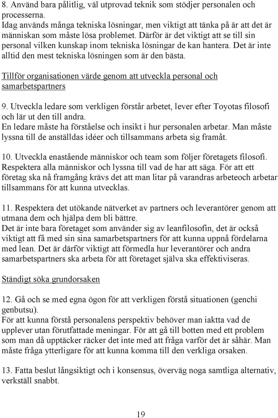 Tillför organisationen värde genom att utveckla personal och samarbetspartners 9. Utveckla ledare som verkligen förstår arbetet, lever efter Toyotas filosofi och lär ut den till andra.