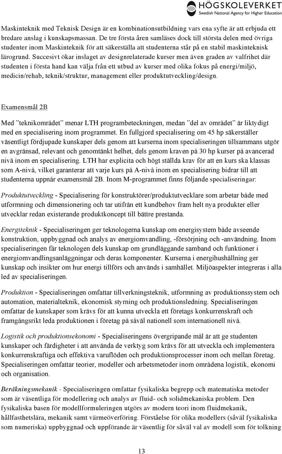 Succesivt ökar inslaget av designrelaterade kurser men även graden av valfrihet där studenten i första hand kan välja från ett utbud av kurser med olika fokus på energi/miljö, medicin/rehab,