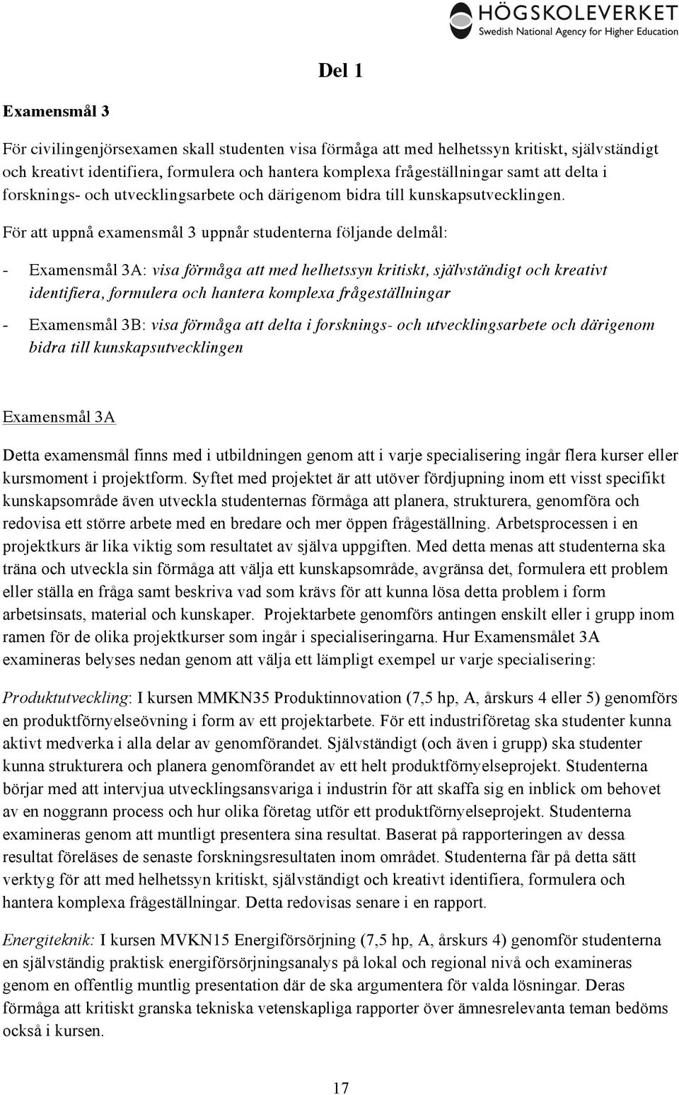 För att uppnå examensmål 3 uppnår studenterna följande delmål: - Examensmål 3A: visa förmåga att med helhetssyn kritiskt, självständigt och kreativt identifiera, formulera och hantera komplexa