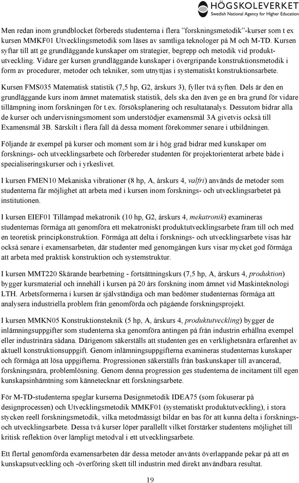 Vidare ger kursen grundläggande kunskaper i övergripande konstruktionsmetodik i form av procedurer, metoder och tekniker, som utnyttjas i systematiskt konstruktionsarbete.