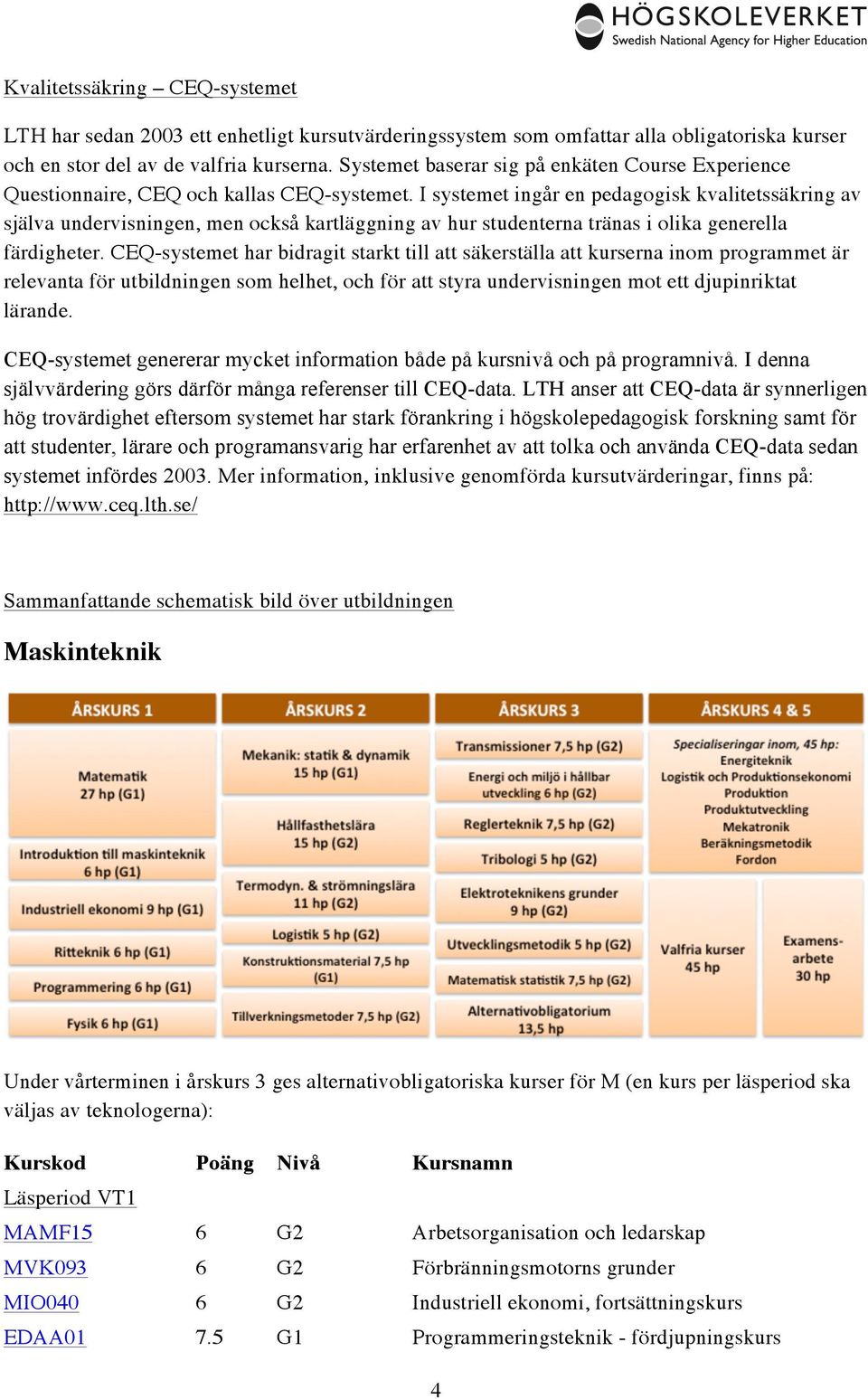 I systemet ingår en pedagogisk kvalitetssäkring av själva undervisningen, men också kartläggning av hur studenterna tränas i olika generella färdigheter.