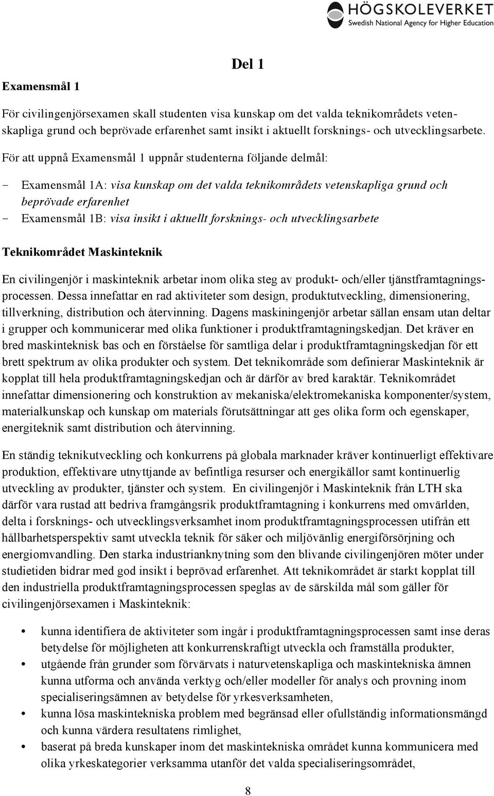 För att uppnå Examensmål 1 uppnår studenterna följande delmål: Examensmål 1A: visa kunskap om det valda teknikområdets vetenskapliga grund och beprövade erfarenhet Examensmål 1B: visa insikt i
