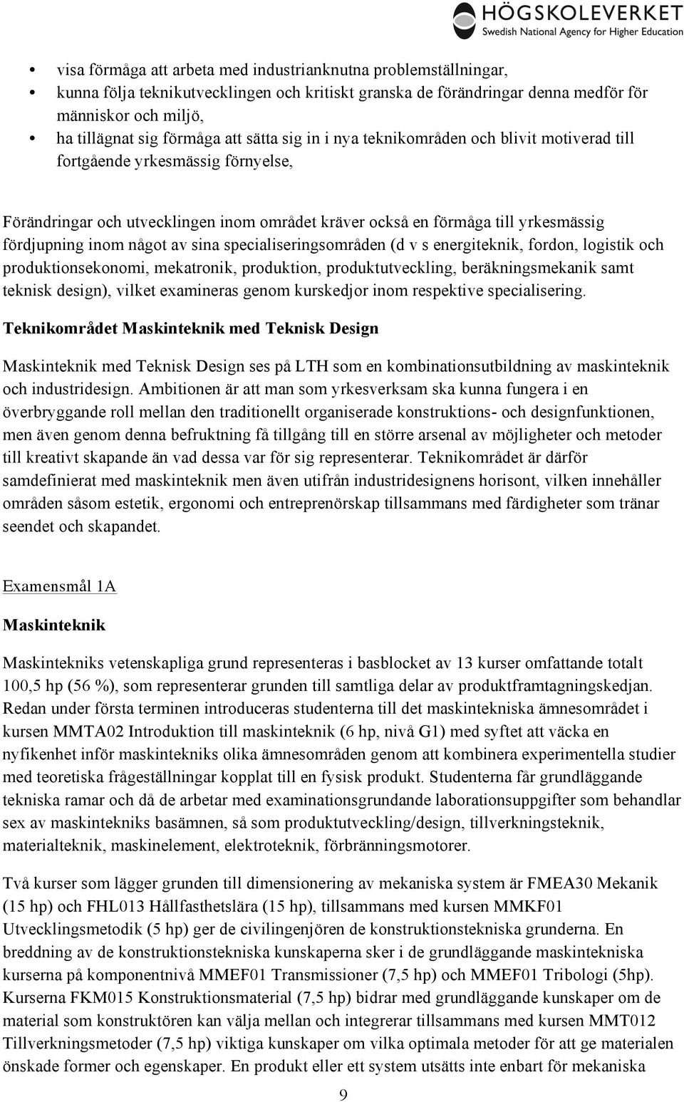 av sina specialiseringsområden (d v s energiteknik, fordon, logistik och produktionsekonomi, mekatronik, produktion, produktutveckling, beräkningsmekanik samt teknisk design), vilket examineras genom