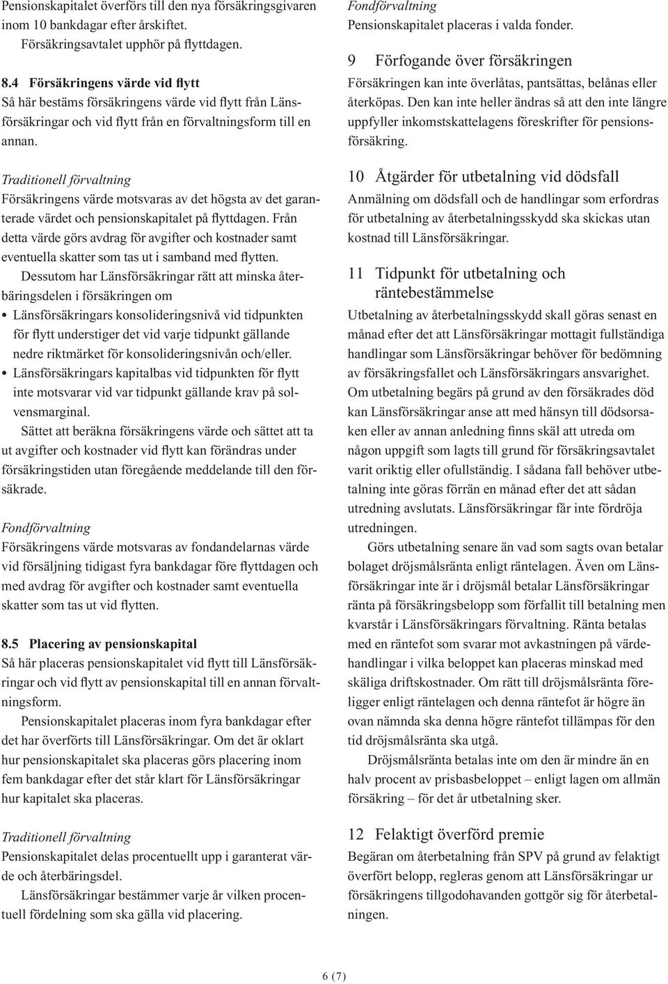 Traditionell förvaltning Försäkringens värde motsvaras av det högsta av det garanterade värdet och pensionskapitalet på flyttdagen.