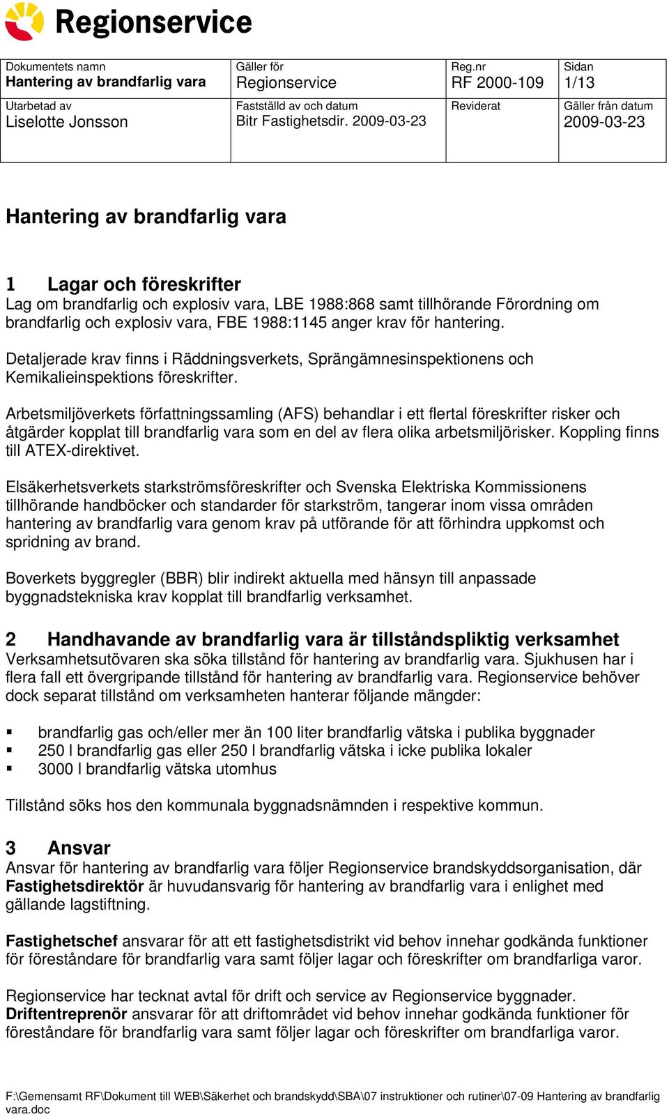 Detaljerade krav finns i Räddningsverkets, Sprängämnesinspektionens och Kemikalieinspektions föreskrifter.