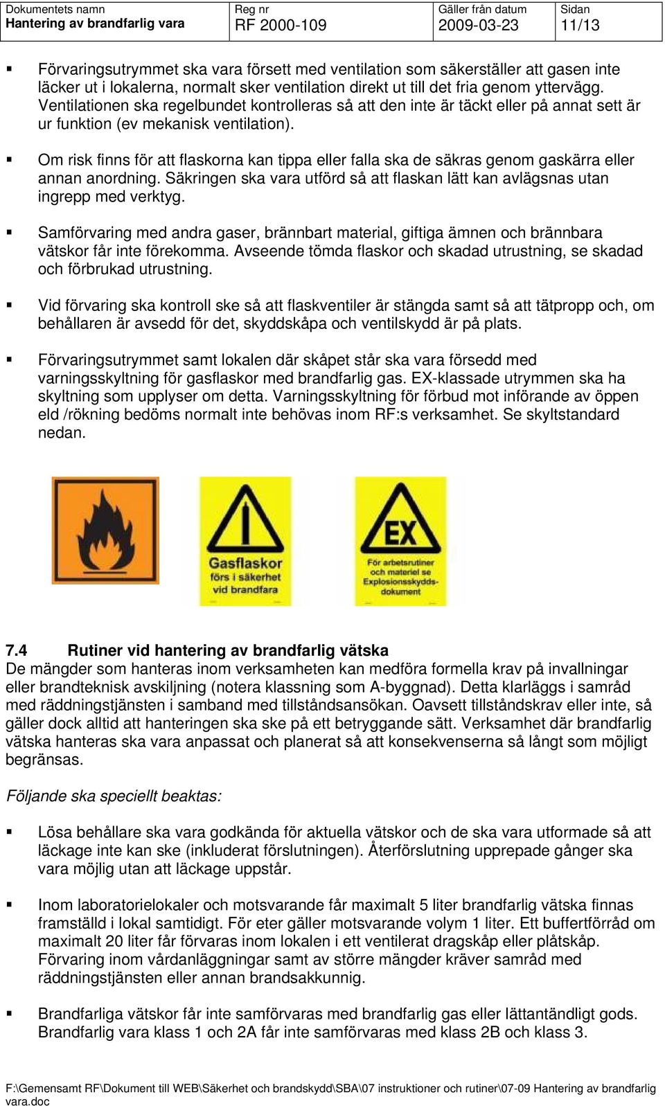 Om risk finns för att flaskorna kan tippa eller falla ska de säkras genom gaskärra eller annan anordning. Säkringen ska vara utförd så att flaskan lätt kan avlägsnas utan ingrepp med verktyg.