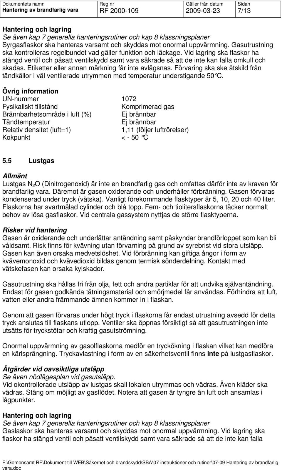 Vid lagring ska flaskor ha stängd ventil och påsatt ventilskydd samt vara säkrade så att de inte kan falla omkull och skadas. Etiketter eller annan märkning får inte avlägsnas.