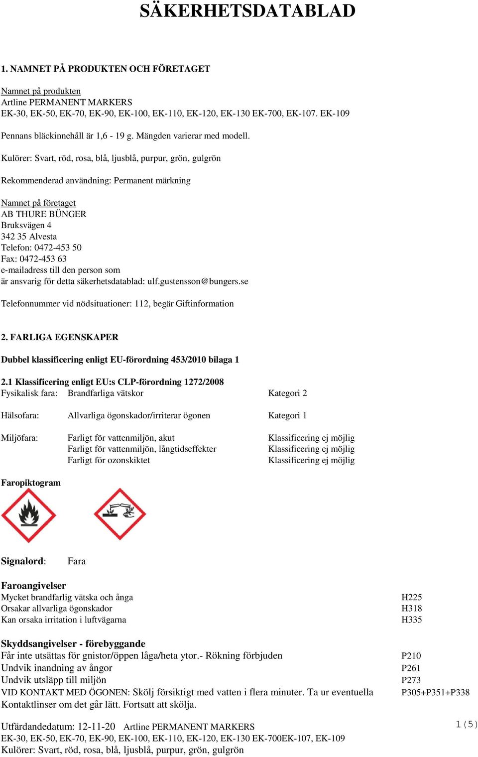 Rekommenderad användning: Permanent märkning Namnet på företaget AB THURE BÜNGER Bruksvägen 4 342 35 Alvesta Telefon: 0472-453 50 Fax: 0472-453 63 e-mailadress till den person som är ansvarig för