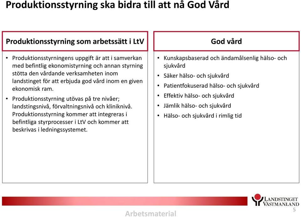 Produktionsstyrning utövas på tre nivåer; landstingsnivå, förvaltningsnivå och kliniknivå.