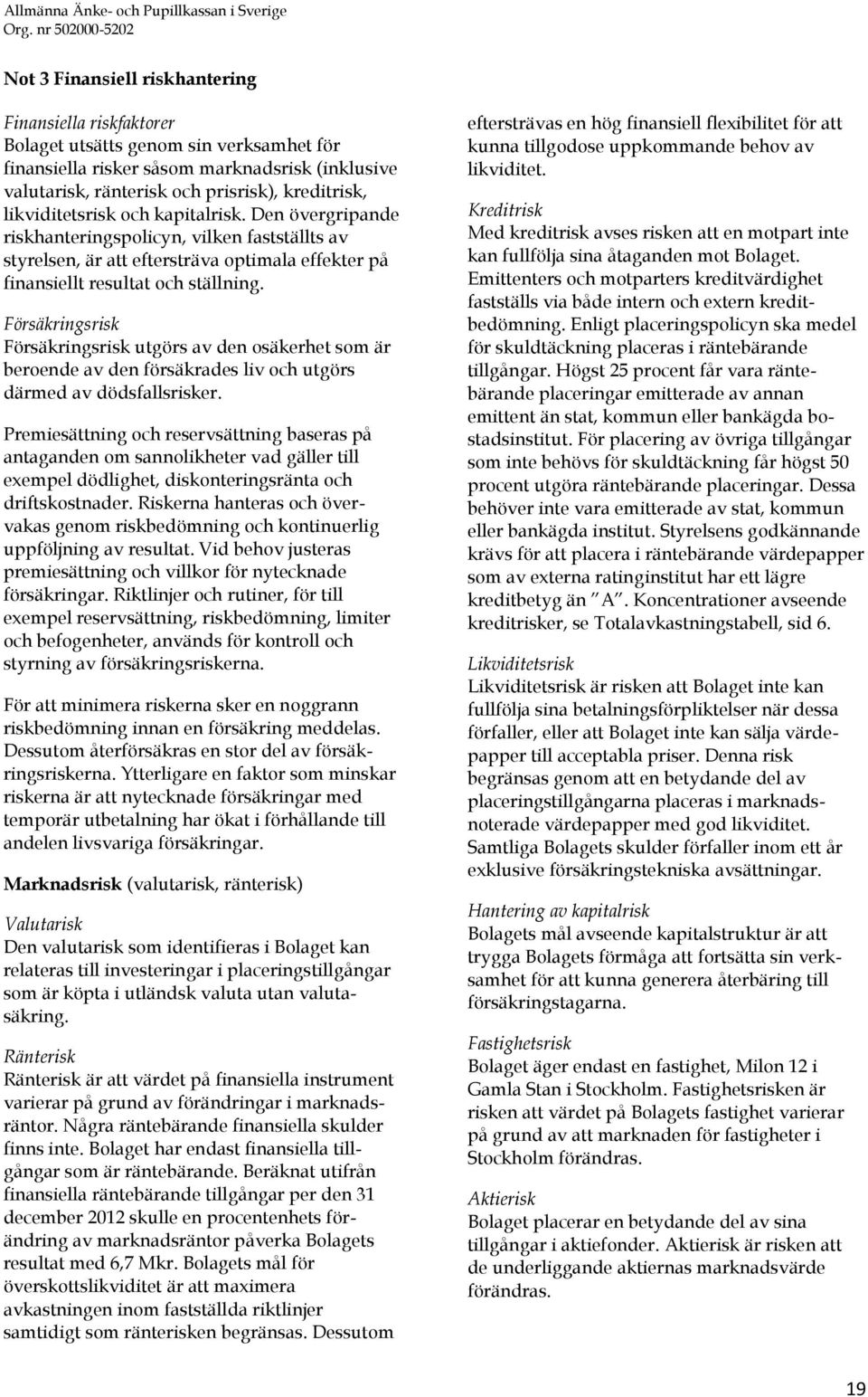 Försäkringsrisk Försäkringsrisk utgörs av den osäkerhet som är beroende av den försäkrades liv och utgörs därmed av dödsfallsrisker.