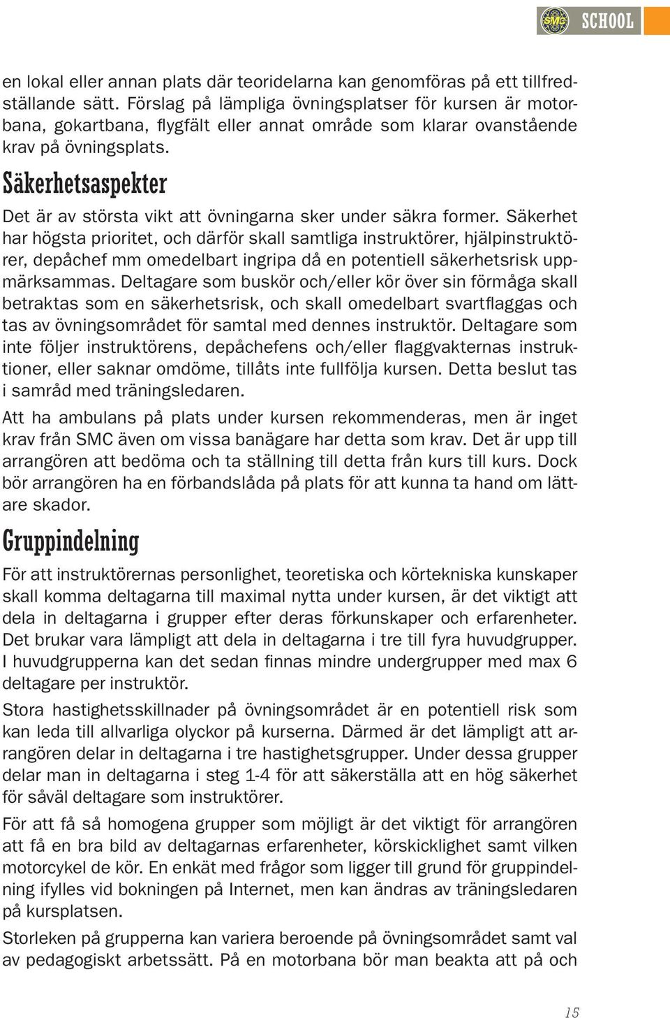 Säkerhetsaspekter Det är av största vikt att övningarna sker under säkra former.
