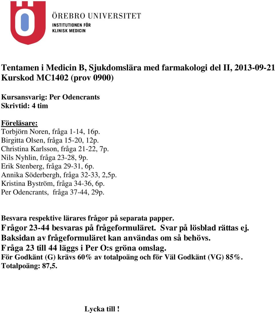 Kristina Byström, fråga 34-36, 6p. Per Odencrants, fråga 37-44, 29p. Besvara respektive lärares frågor på separata papper. Frågor 23-44 besvaras på frågeformuläret.