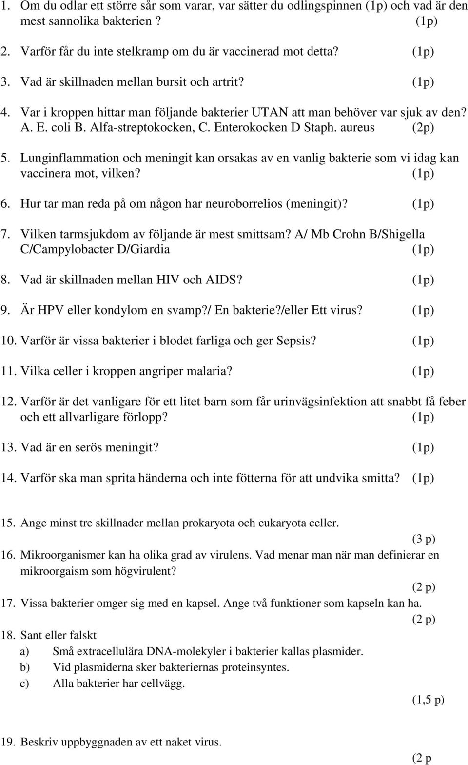 Lunginflammation och meningit kan orsakas av en vanlig bakterie som vi idag kan vaccinera mot, vilken? 6. Hur tar man reda på om någon har neuroborrelios (meningit)? 7.