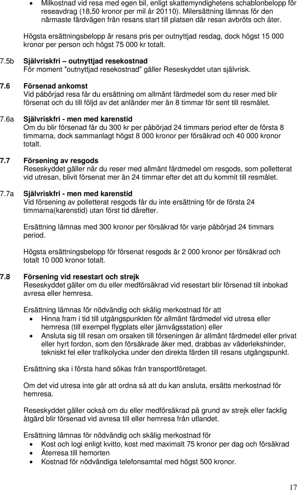 Högsta ersättningsbelopp är resans pris per outnyttjad resdag, dock högst 15 000 kronor per person och högst 75