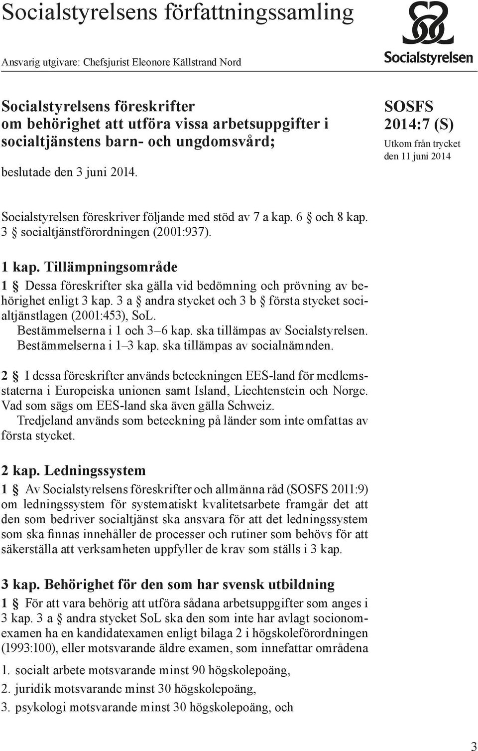 1 kap. Tillämpningsområde 1 Dessa föreskrifter ska gälla vid bedömning och prövning av behörighet enligt 3 kap. 3 a andra stycket och 3 b första stycket socialtjänstlagen (2001:453), SoL.