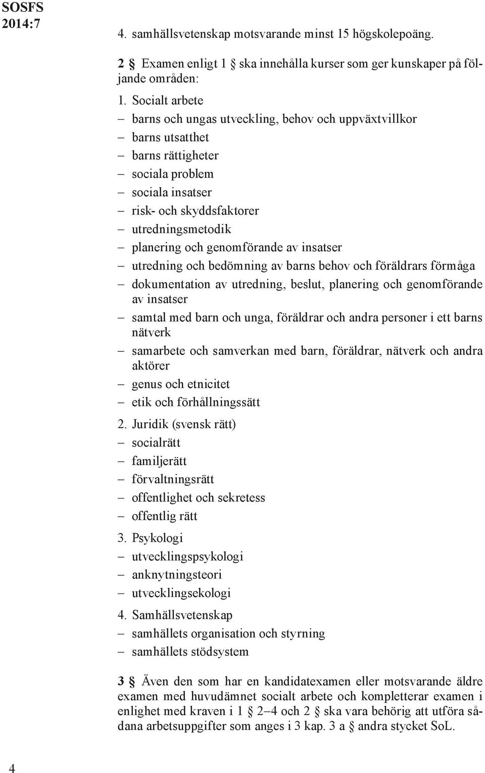 genomförande av insatser utredning och bedömning av barns behov och föräldrars förmåga dokumentation av utredning, beslut, planering och genomförande av insatser samtal med barn och unga, föräldrar