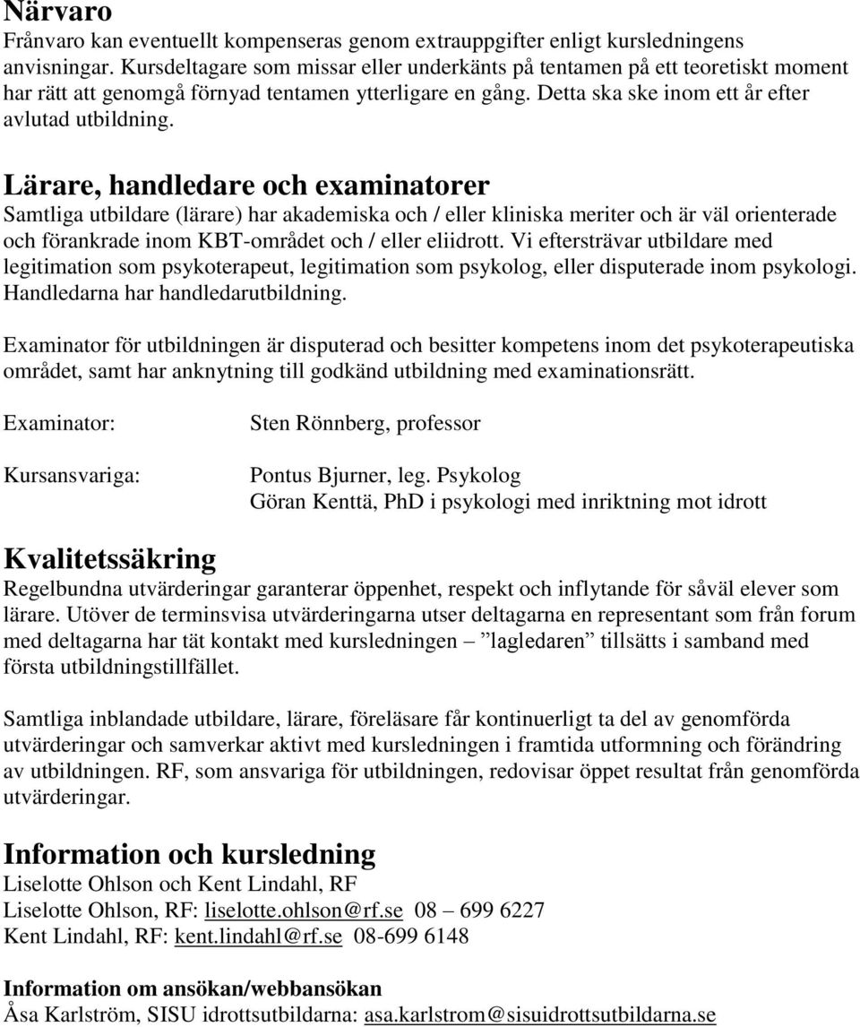 Lärare, handledare och examinatorer Samtliga utbildare (lärare) har akademiska och / eller kliniska meriter och är väl orienterade och förankrade inom KBT-området och / eller eliidrott.