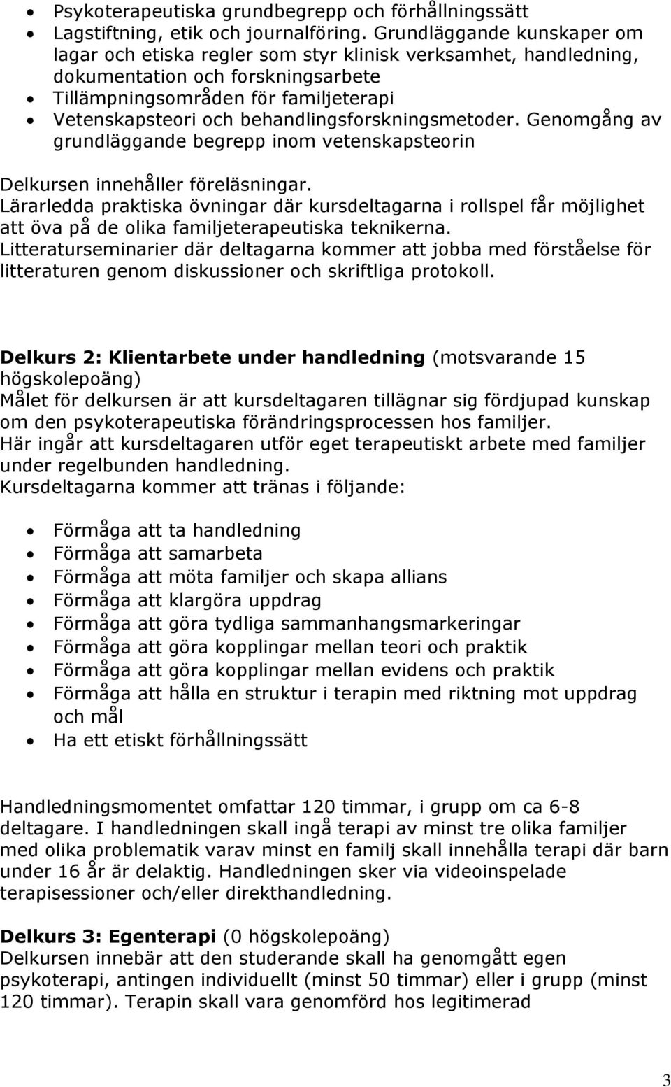 behandlingsforskningsmetoder. Genomgång av grundläggande begrepp inom vetenskapsteorin Delkursen innehåller föreläsningar.