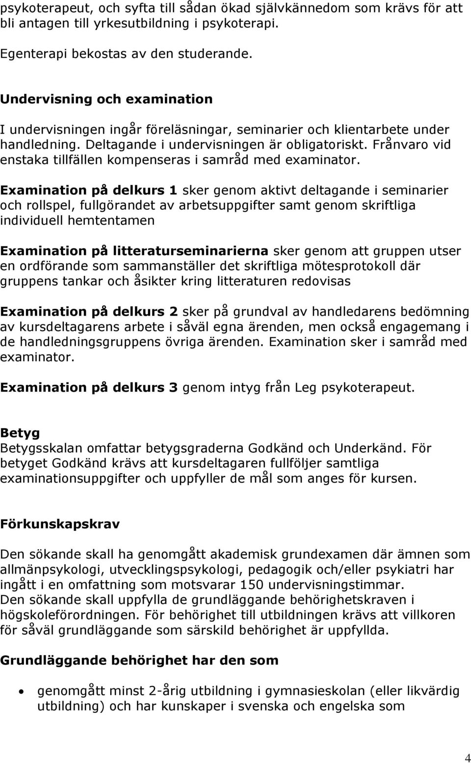 Frånvaro vid enstaka tillfällen kompenseras i samråd med examinator.