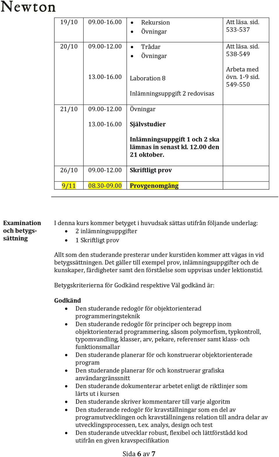00 Provgenomgång Examination och betygssättning I denna kurs kommer betyget i huvudsak sättas utifrån följande underlag: 2 inlämningsuppgifter 1 Skriftligt prov Allt som den studerande presterar