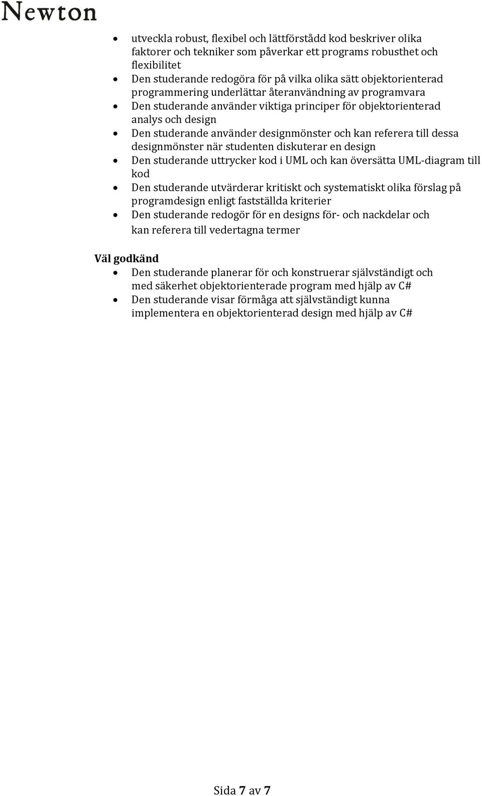 referera till dessa designmönster när studenten diskuterar en design Den studerande uttrycker kod i UML och kan översätta UML-diagram till kod Den studerande utvärderar kritiskt och systematiskt