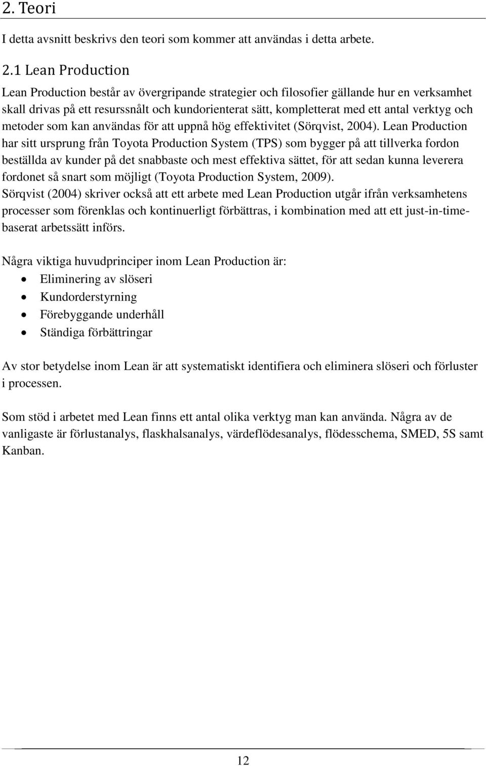 verktyg och metoder som kan användas för att uppnå hög effektivitet (Sörqvist, 2004).
