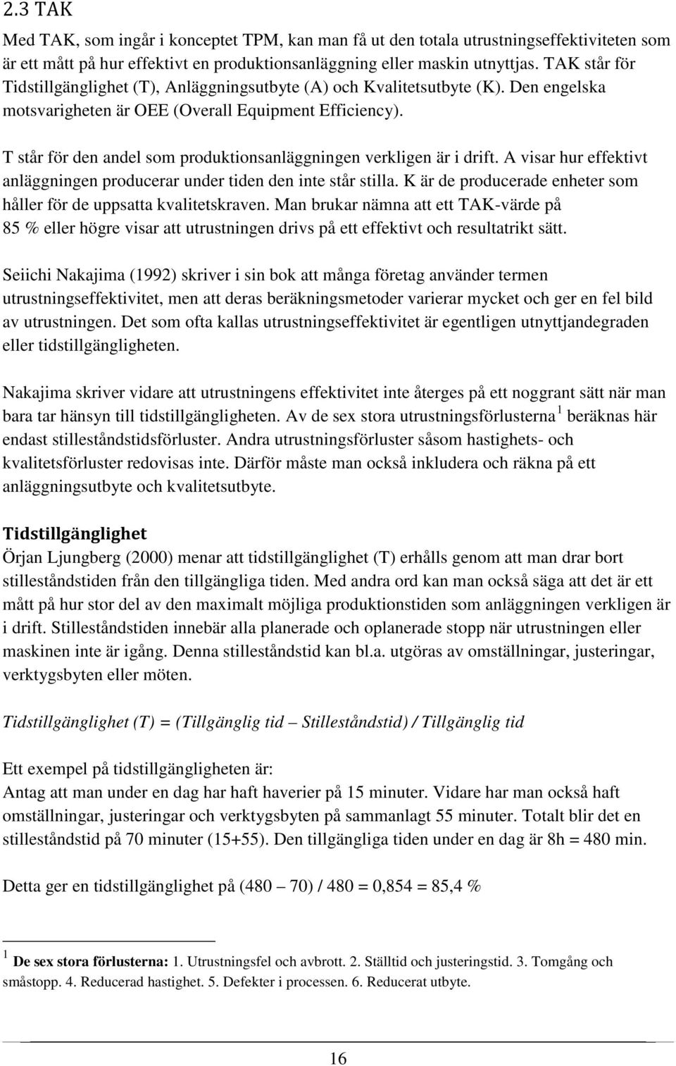 T står för den andel som produktionsanläggningen verkligen är i drift. A visar hur effektivt anläggningen producerar under tiden den inte står stilla.