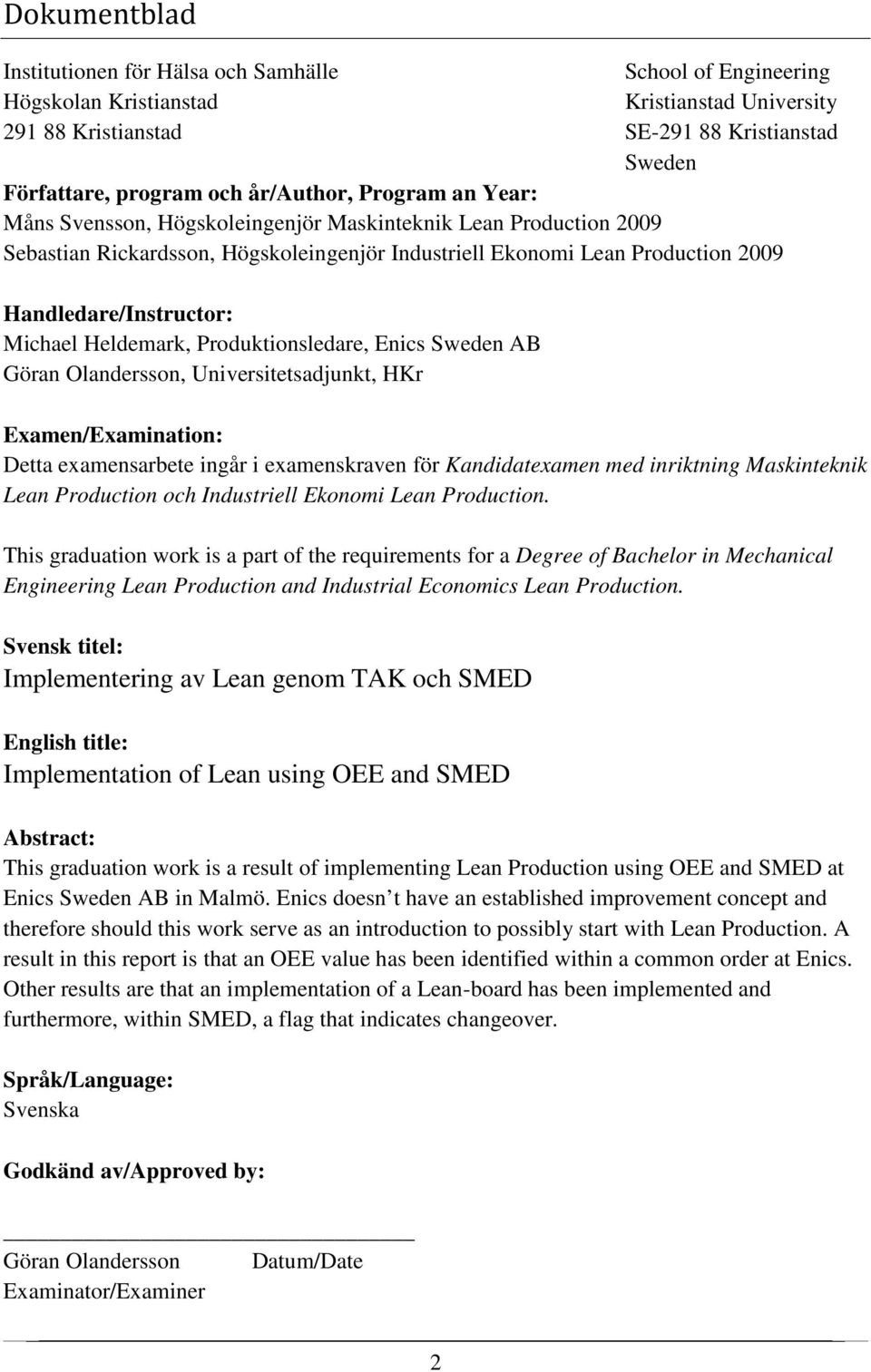 Michael Heldemark, Produktionsledare, Enics Sweden AB Göran Olandersson, Universitetsadjunkt, HKr Examen/Examination: Detta examensarbete ingår i examenskraven för Kandidatexamen med inriktning