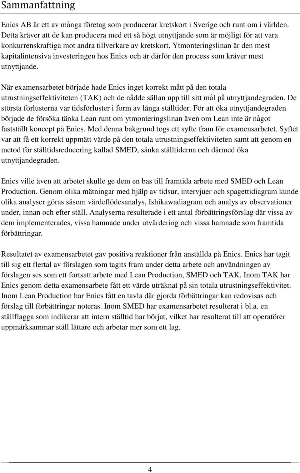 Ytmonteringslinan är den mest kapitalintensiva investeringen hos Enics och är därför den process som kräver mest utnyttjande.