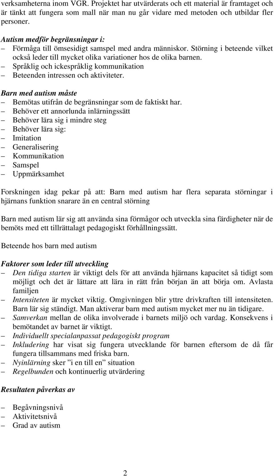 Språklig och ickespråklig kommunikation Beteenden intressen och aktiviteter. Barn med autism måste Bemötas utifrån de begränsningar som de faktiskt har.