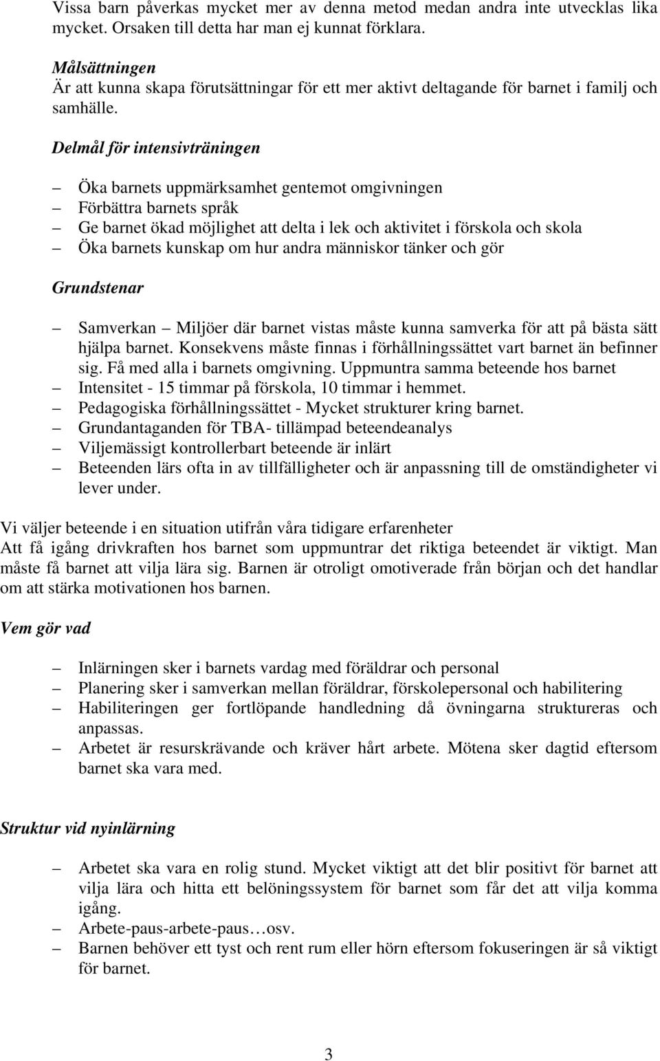 Delmål för intensivträningen Öka barnets uppmärksamhet gentemot omgivningen Förbättra barnets språk Ge barnet ökad möjlighet att delta i lek och aktivitet i förskola och skola Öka barnets kunskap om