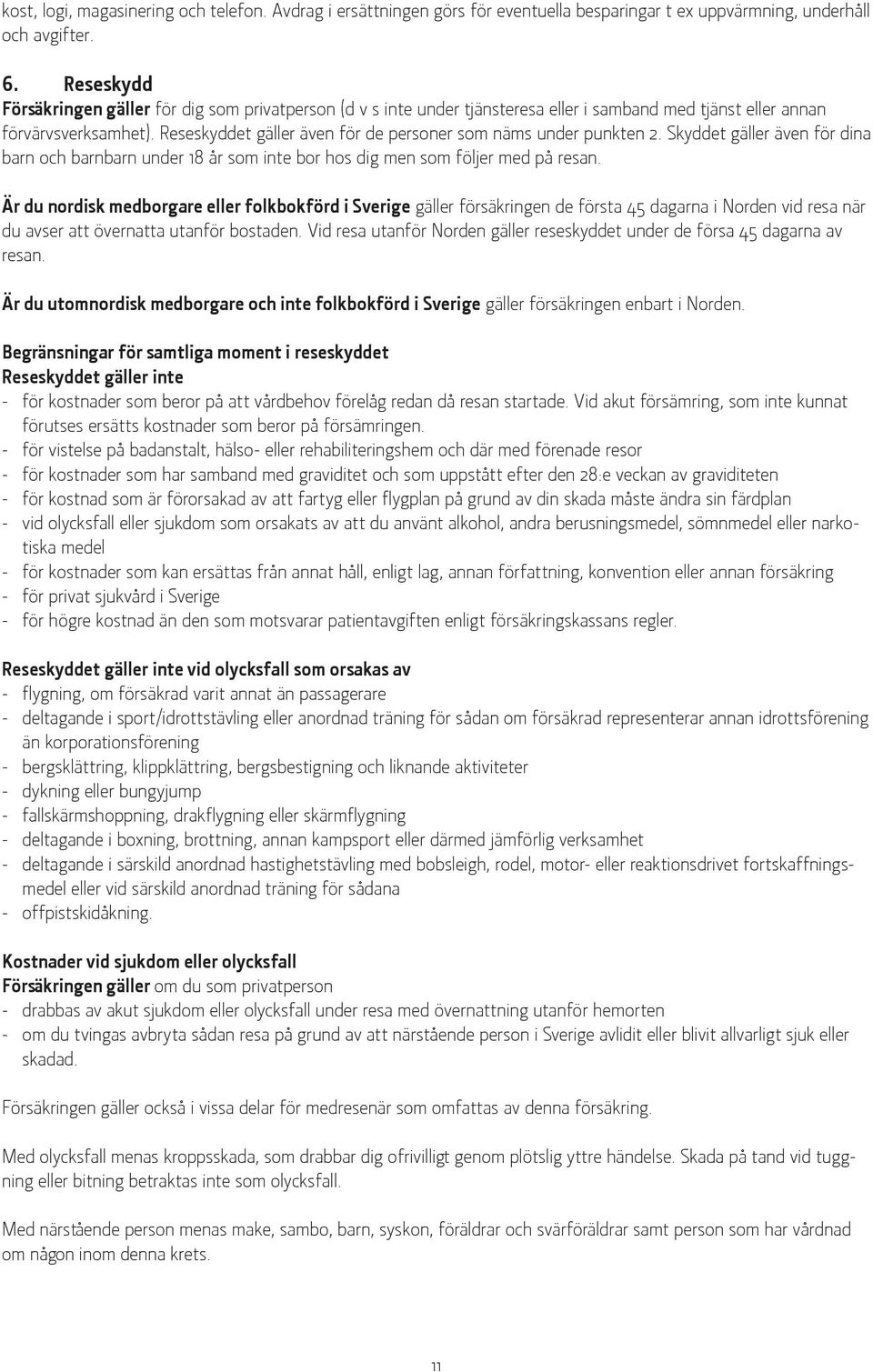 Reseskyddet gäller även för de personer som näms under punkten 2. Skyddet gäller även för dina barn och barnbarn under 18 år som inte bor hos dig men som följer med på resan.