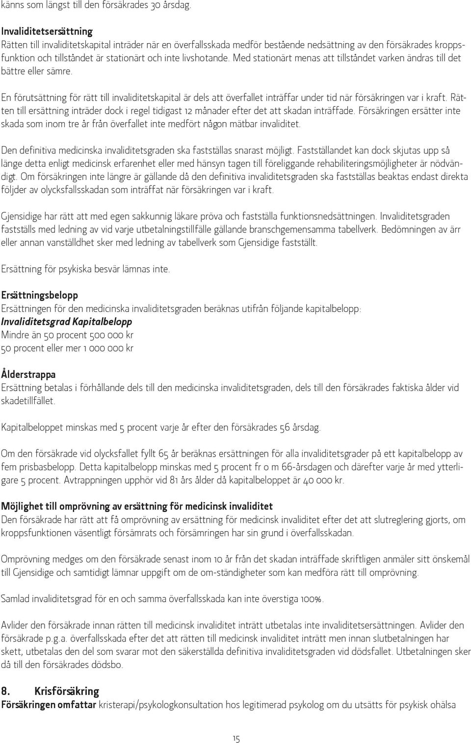 Med stationärt menas att tillståndet varken ändras till det bättre eller sämre.
