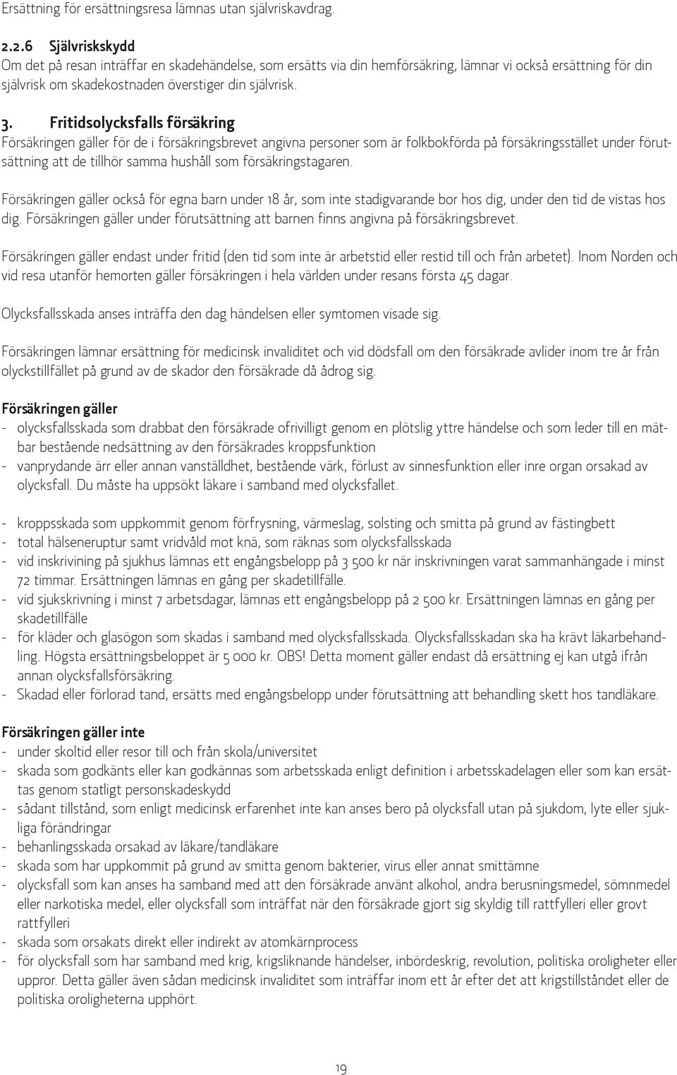 Fritidsolycksfalls försäkring Försäkringen gäller för de i försäkringsbrevet angivna personer som är folkbokförda på försäkringsstället under förutsättning att de tillhör samma hushåll som