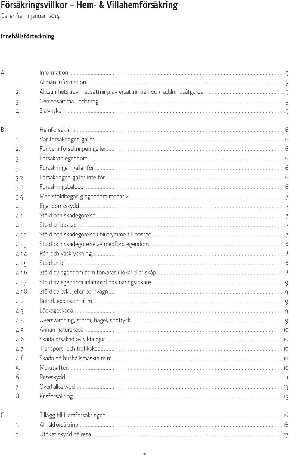 För vem försäkringen gäller... 6 3. Försäkrad egendom... 6 3.1 Försäkringen gäller för... 6 3.2 Försäkringen gäller inte för... 6 3.3 Försäkringsbelopp... 6 3.4 Med stöldbegärlig egendom menar vi...7 4.