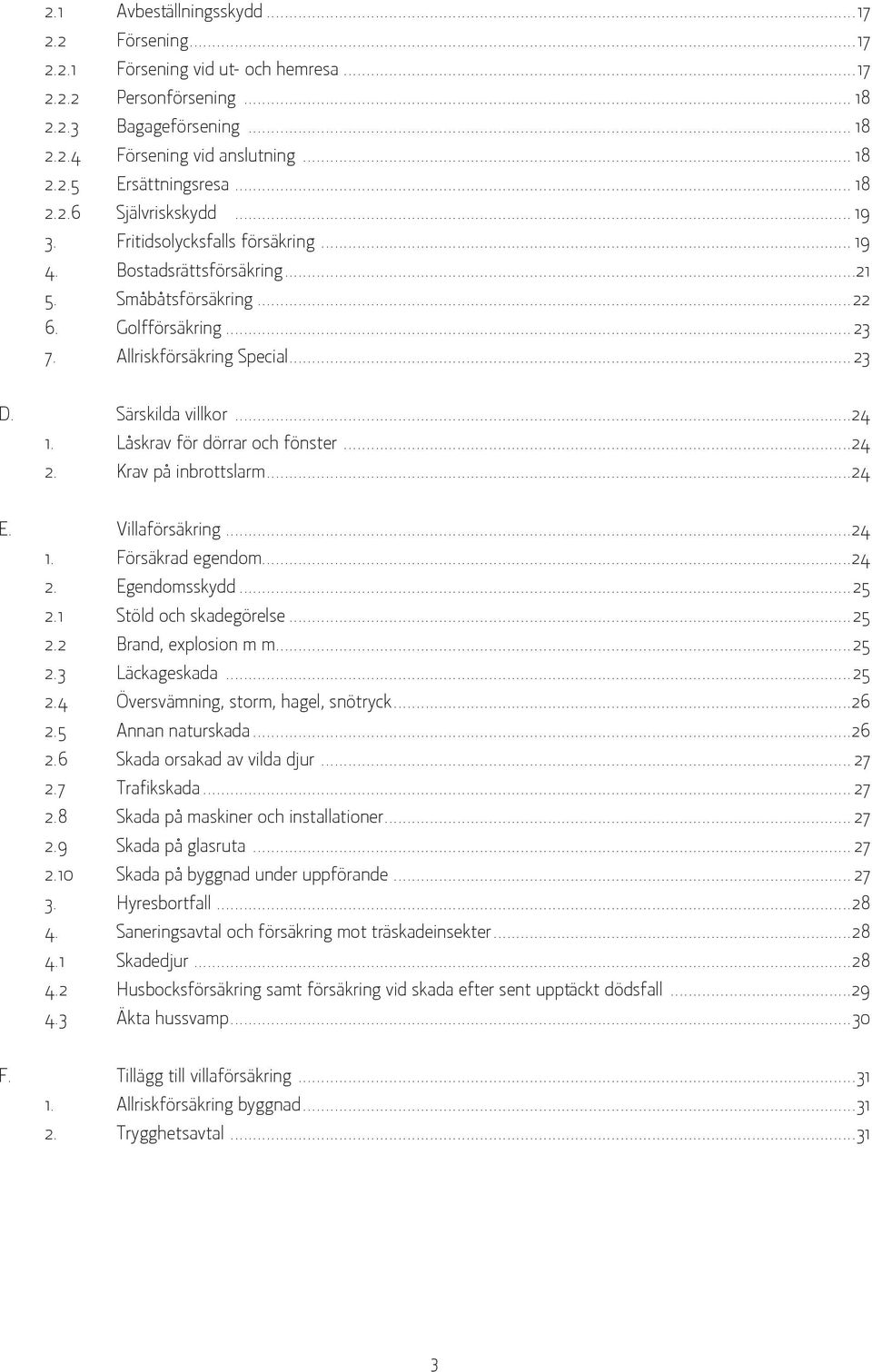 Särskilda villkor...24 1. Låskrav för dörrar och fönster...24 2. Krav på inbrottslarm...24 E. Villaförsäkring...24 1. Försäkrad egendom...24 2. Egendomsskydd...25 2.1 Stöld och skadegörelse...25 2.2 Brand, explosion m m.