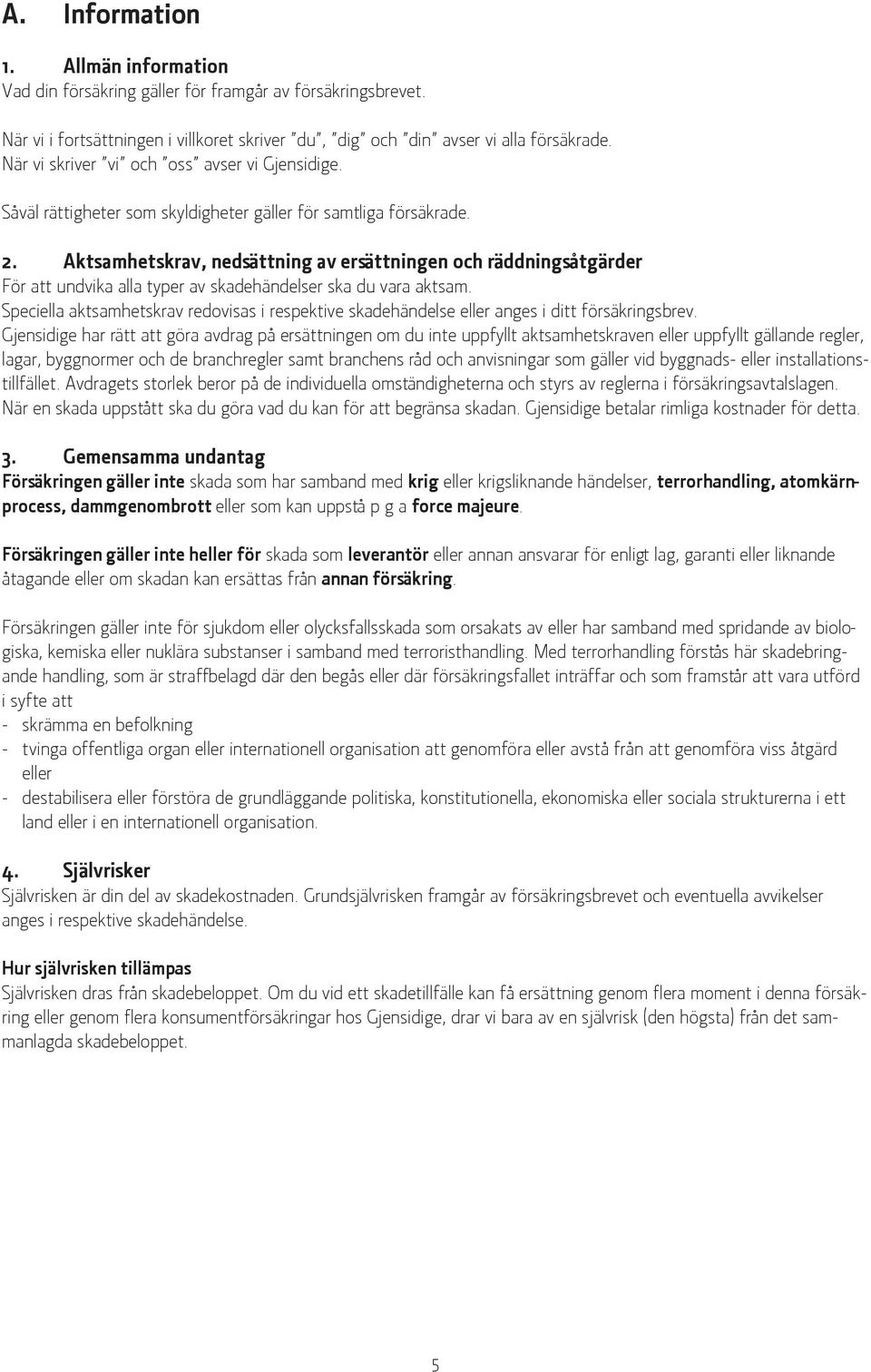 Aktsamhetskrav, nedsättning av ersättningen och räddningsåtgärder För att undvika alla typer av skadehändelser ska du vara aktsam.