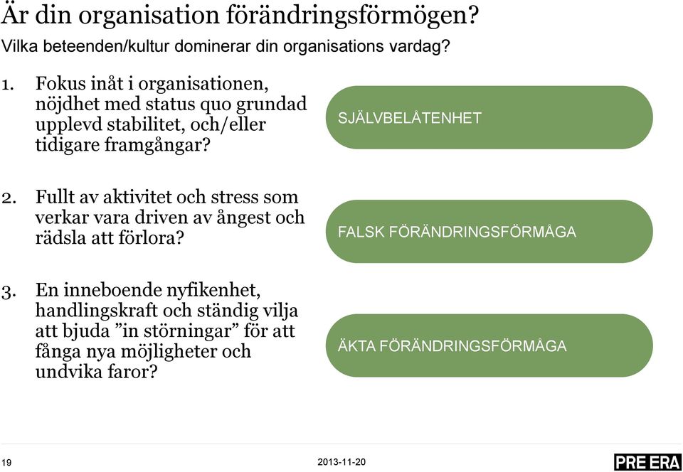 Fullt av aktivitet och stress som verkar vara driven av ångest och rädsla att förlora? FALSK FÖRÄNDRINGSFÖRMÅGA 3.