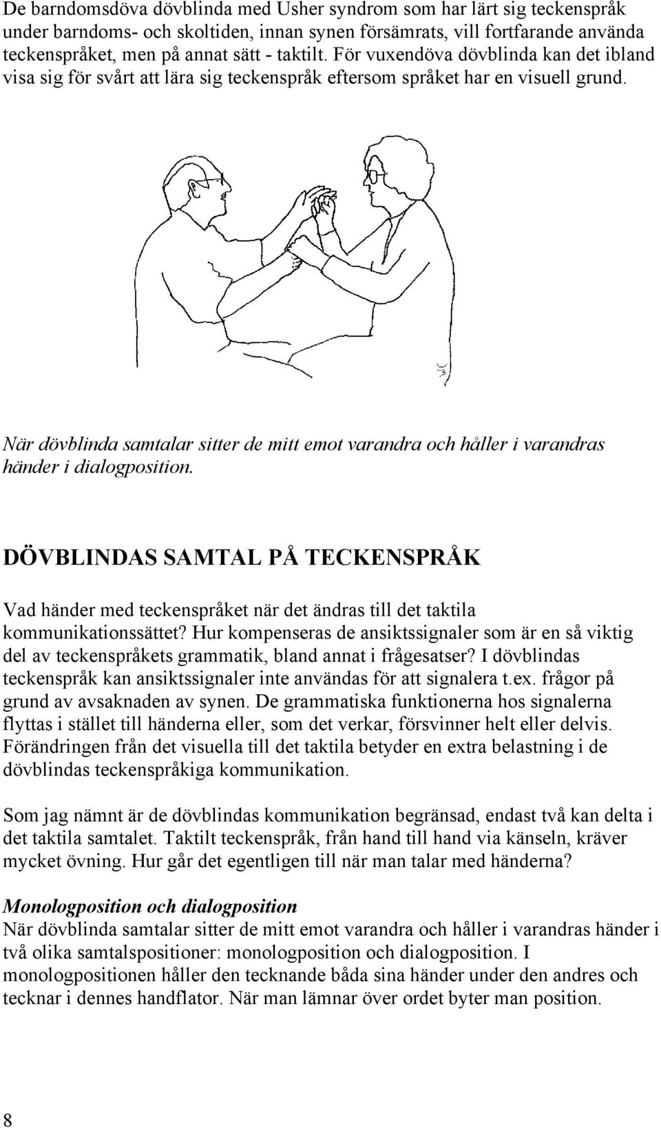 När dövblinda samtalar sitter de mitt emot varandra och håller i varandras händer i dialogposition.