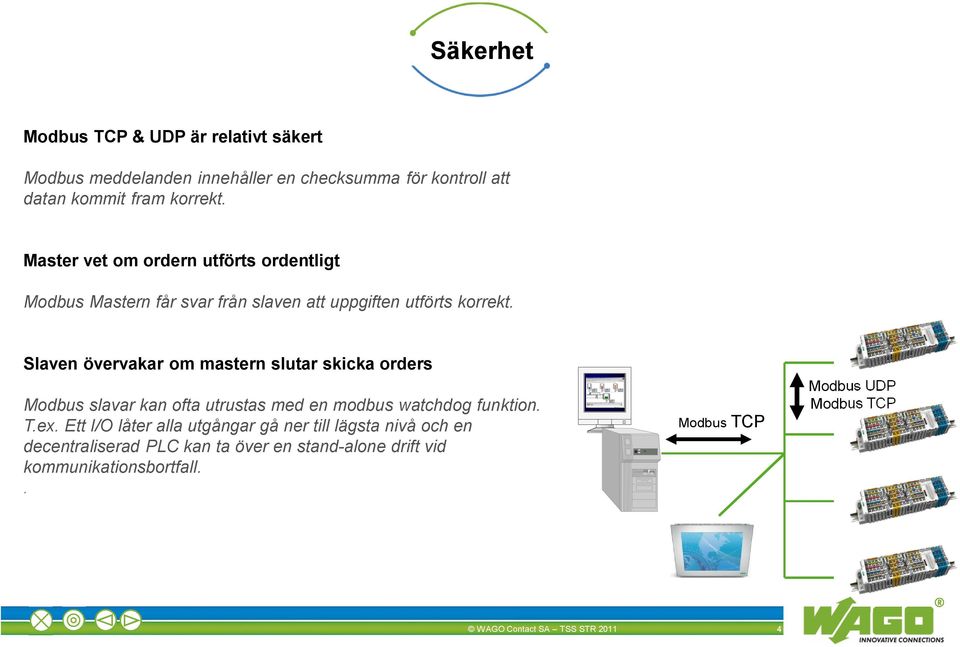 Slaven övervakar om mastern slutar skicka orders Modbus slavar kan ofta utrustas med en modbus watchdog funktion. T.ex.