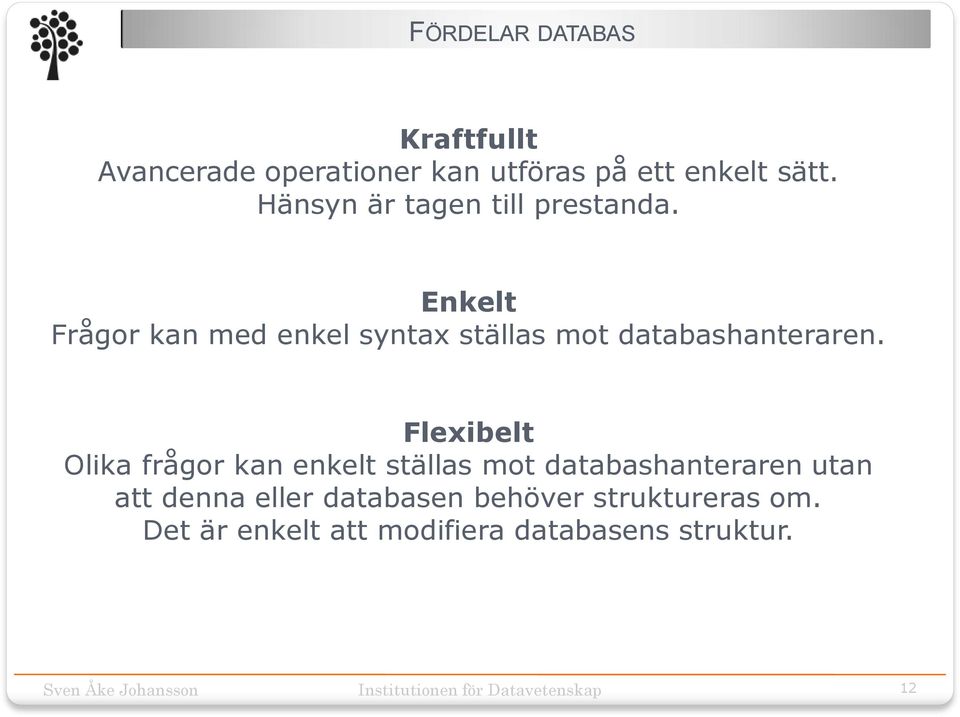 Enkelt Frågor kan med enkel syntax ställas mot databashanteraren.