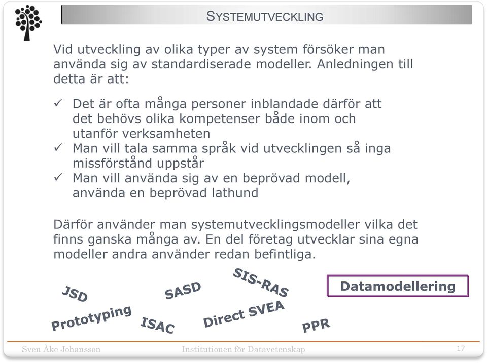 Man vill tala samma språk vid utvecklingen så inga missförstånd uppstår Man vill använda sig av en beprövad modell, använda en beprövad lathund