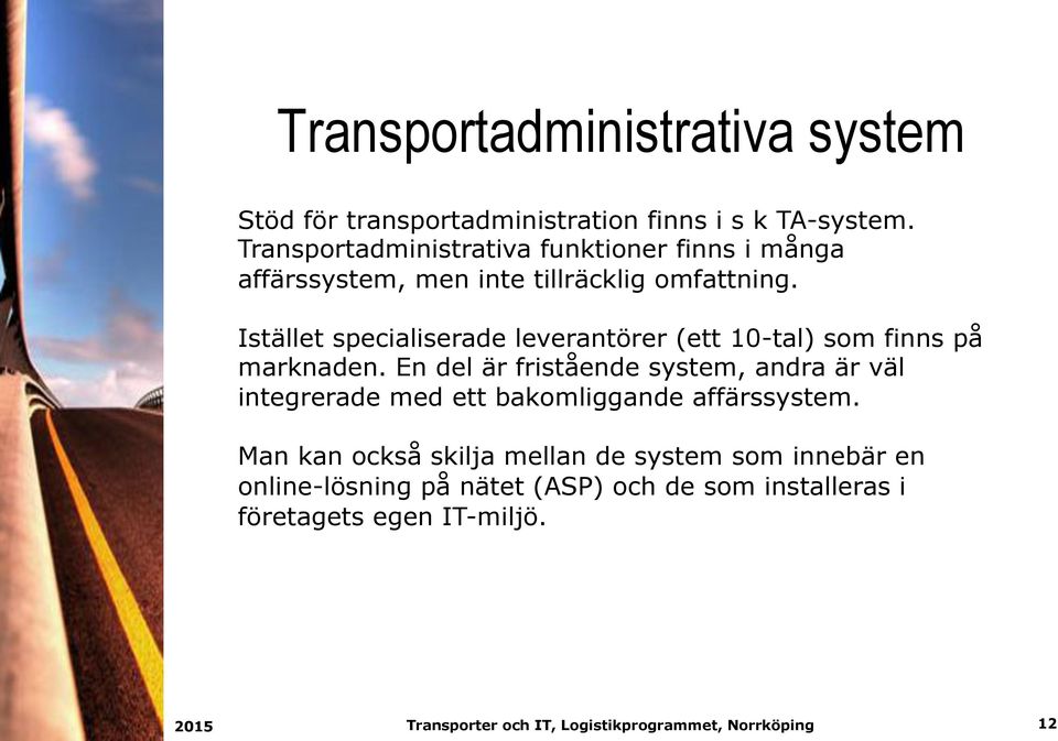 Istället specialiserade leverantörer (ett 10-tal) som finns på marknaden.