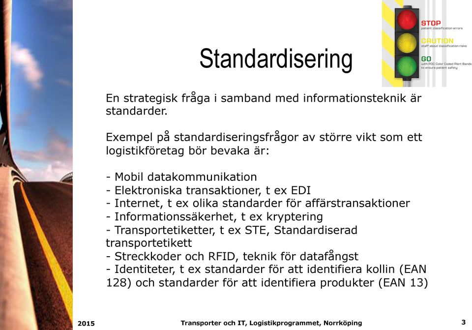transaktioner, t ex EDI - Internet, t ex olika standarder för affärstransaktioner - Informationssäkerhet, t ex kryptering -